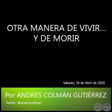 OTRA MANERA DE VIVIR… Y DE MORIR - Por ANDRÉS COLMÁN GUTIÉRREZ - Sábado, 18 de Abril de 2020